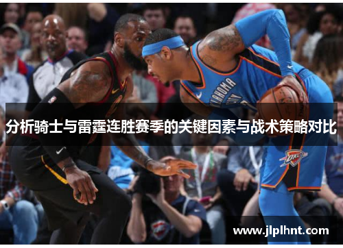 分析骑士与雷霆连胜赛季的关键因素与战术策略对比