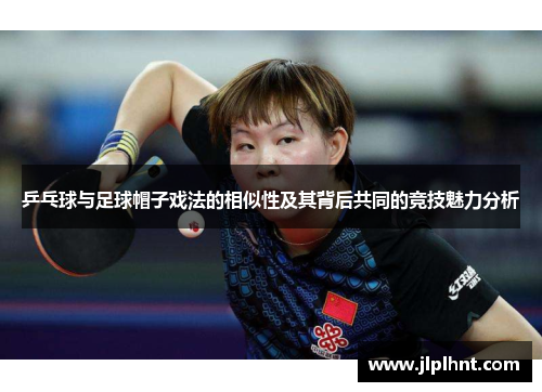 乒乓球与足球帽子戏法的相似性及其背后共同的竞技魅力分析 乒乓球与足球帽子戏法的相似性及其背后共同的竞技魅力分析
