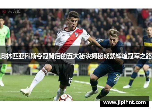 奥林匹亚科斯夺冠背后的五大秘诀揭秘成就辉煌冠军之路 奥林匹亚科斯夺冠背后的五大秘诀揭秘成就辉煌冠军之路