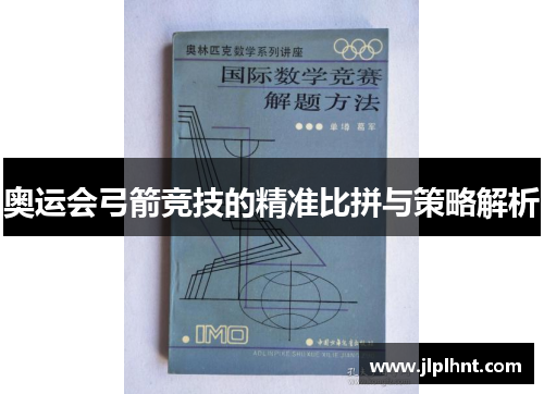 奥运会弓箭竞技的精准比拼与策略解析 奥运会弓箭竞技的精准比拼与策略解析